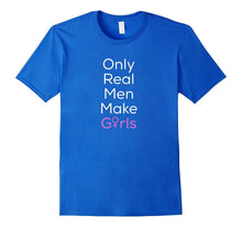 Only Real Men Make girls.Funny Dad Girl Shirt