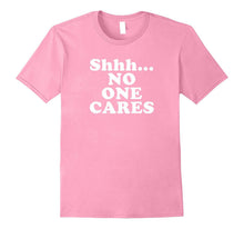 Shhh... No One Cares T-Shirt