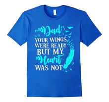 Dad Your Wings Were Ready but My Heart Was Not Tshirt