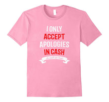 I Only Accept Apologies in Cash T-Shirt Funny for Women Girl