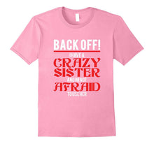 Back Off I Have a Crazy Sister and I'm Not Afraid to Use Her