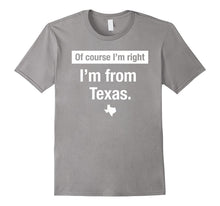 Of Course Im Right Im From Texas - Home State Shirt Gift