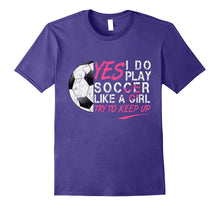 I Know I Do Play Soccer Like a Girl Try to Keep Up T-Shirt