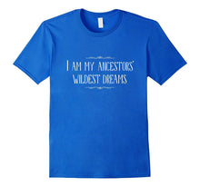 I Am My Ancestors' Wildest Dreams Fun Tshirt