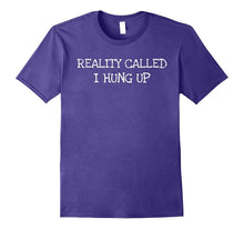 Reality Called I Hung Up- Funny Gift T-Shirt Men Women