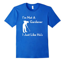 I'm Not a Gardener I Just Like Ho's Funny T-Shirt