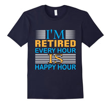Retirement T-Shirt | I Am Retired Every Hour Is Happy Hour