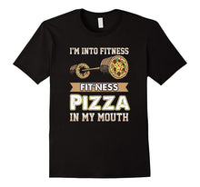 I'm Into Fitness Pizza in My Mouth- Funny Pizza T-Shirt
