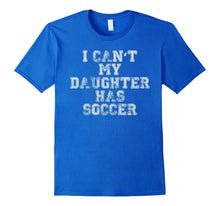 I Can't My Daughter Has Soccer Funny T Shirt Mom Dad