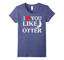 I Love You Like No Otter T-Shirt Boyfriends & Girlfriends