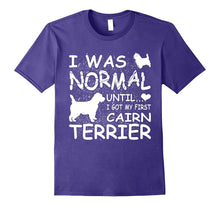 Cairn Terrier Shirt I Was Normal Until Dirty Design