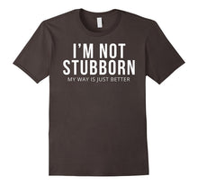 I'm Not Stubborn My Way Is Just Better T-Shirt