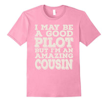 I May Be a Good Pilot but I'm an Amazing Cousin Tee