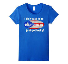 I Didn't ASK TO BE PUERTO RICAN I JUST GOT LUCKY! T-Shirt