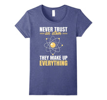Never Trust an Atom They Make Up Everything Funny Shirt Gift