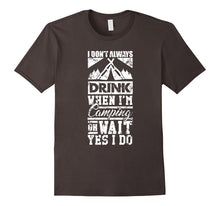 I Don't Always Drink When I'm Camping Wait Yes I Do T-Shirt