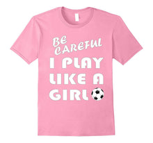Be Careful I Play Like a Girl T-Shirt Gift Football Soccer
