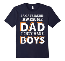 I Am a Freaking Awesome Dad I Only Make Boys T Shirt