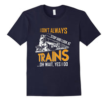 I Don't Always Stop Look at Trains Locomotive Rail T-Shirt