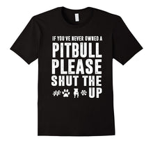 If You've Never Owned a Pitbull Please Shut the T-Shirt