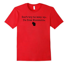 "Don't Try to Keep Up. I'm From Wisconsin." WI Wisco T-Shirt