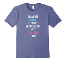 Leave Me Alone I'm Only Speaking to My Shih Tzu Today Shirt