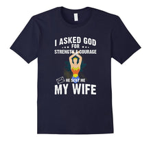 I Asked God for Strength and Courage He Sent Me My Wife Tee