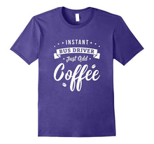 Bus Driver Shirts Instant Bus Driver Just Add Coffee TShirt