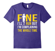 Fine I'll Run but I'm Going to Complain the Whole Time Shirt