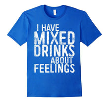 I Have Mixed Drinks About Feelings T-Shirt Drinking Gift