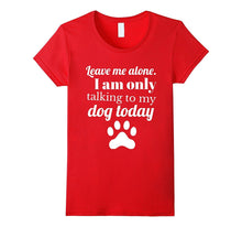 Dog Lover: Leave Me Alone. I Am Only Talking to My Dog Today