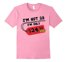I'm Not 25 I'm Only 24.95 Plus Tax Funny 25th Birthday Shirt