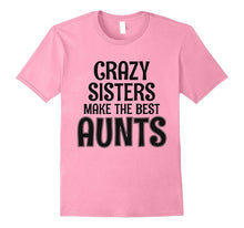 Crazy Sisters Make the Best Aunts - Funny Sister T-Shirt