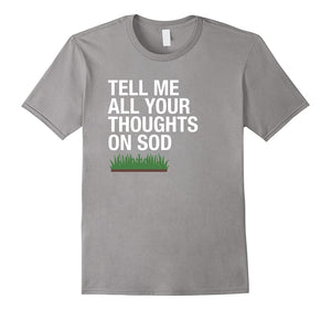 "Tell Me All Your Thoughts on Sod" Funny Lawns T-Shirt