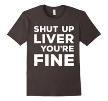 Shut Up Liver You're Fine T-Shirt Funny Drinking Shirt