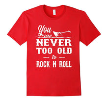Rock Shirt - You Are Never Too Old to Rock N Roll