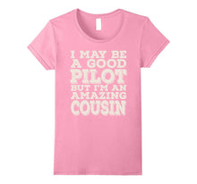 I May Be a Good Pilot but I'm an Amazing Cousin Tee