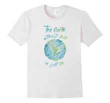 Art T Shirt | Earth Without ART Is Just EH, Artist Painting