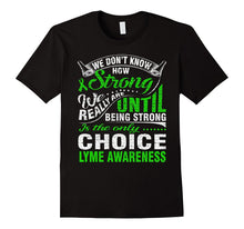 Being Strong Is Only Choice Lyme Disease Awareness T Shirt
