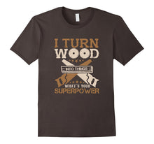 I Turn Wood Into Things What's Your Superpower T-Shirt