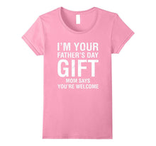 I'm Your Father's Day Gift Mom Says You're Welcome Tee Shirt