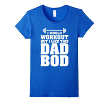 I Would Workout but I Like This Dad Bod Funny Gift T-Shirts