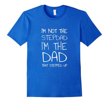 I'm Not the Stepdad I'm the Dad That Stepped Up T-Shirt