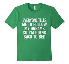 Everyone Tells Me to Follow My Dreams So I'm Going Back..Tee
