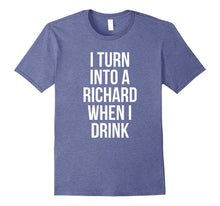 I Turn Into a Richard When I Drink Drinking T-Shirt