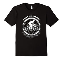 I Don't Need Therapy I Just Need to Go Biking, Bicycling Tee