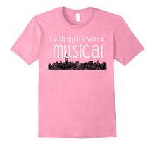 I Wish My Life Were a Musical Fun Broadway Theater Shirt