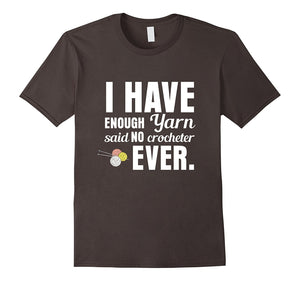 "I Have Enough Yarn" Said No Crocheter Ever Crochet T-Shirt