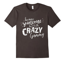 Because Someone Has to Be the Crazy Gammy T-Shirt