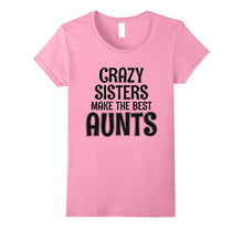 Crazy Sisters Make the Best Aunts - Funny Sister T-Shirt
